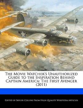 Paperback The Movie Watcher's Unauthorized Guide to the Inspiration Behind Captain America: The First Avenger (2011) Book