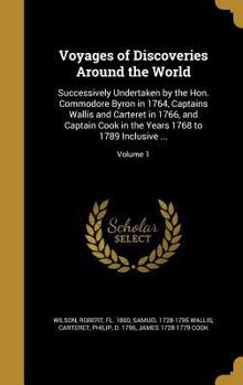 Hardcover Voyages of Discoveries Around the World: Successively Undertaken by the Hon. Commodore Byron in 1764, Captains Wallis and Carteret in 1766, and Captai Book