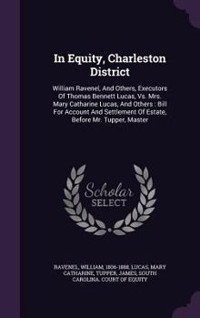 Hardcover In Equity, Charleston District: William Ravenel, And Others, Executors Of Thomas Bennett Lucas, Vs. Mrs. Mary Catharine Lucas, And Others: Bill For Ac Book