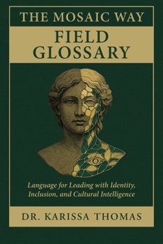 Mosaic Way Field Glossary : Language for Leading with Identity, Inclusion, and Cultural Intelligence