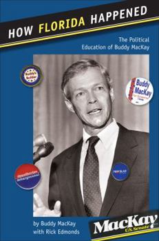 How Florida Happened: The Political Education of Buddy MacKay - Book  of the Florida Government and Politics