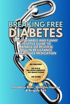 Breaking Free of Diabetes: A Humorous Lifestyle Guide to Manage and Reverse Insulin Resistance, and Reduce Medication