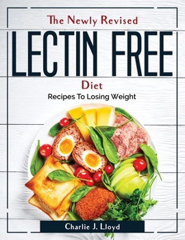 Paperback The Newly Revised Lectin Free Diet: Recipes To Losing Weight Book