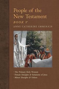 Paperback People of the New Testament, Book V: The Primary Holy Women, Major Female Disciples and Relations of Jesus, Minor Disciples & Others Book