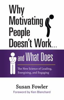 Hardcover Why Motivating People Doesn't Work... and What Does: The New Science of Leading, Energizing, and Engaging Book