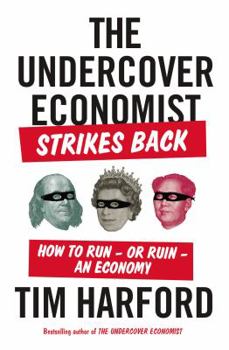 The Undercover Economist Strikes Back: How to Run-or Ruin-an Economy - Book #3 of the Undercover Economist