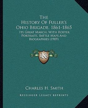 Paperback The History Of Fuller's Ohio Brigade, 1861-1865: Its Great March, With Roster Portraits, Battle Maps And Biographies (1909) Book