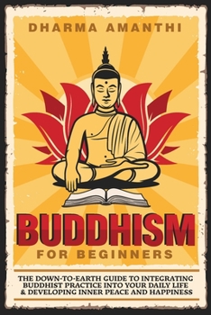 Paperback Buddhism for Beginners: The down-to-earth guide to integrating Buddhist practice into your daily life & developing inner peace and happiness Book