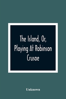 Paperback The Island, Or, Playing At Robinson Crusoe Book