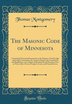 Hardcover The Masonic Code of Minnesota: Containing Monotorial Instruction in the Degrees, Grand Lodge and Lodge Ceremonials, the Ancient Charges, the Constitu Book