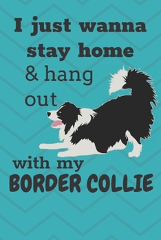 Paperback I Just Wanna Stay Home And Hang Out With My Border Collie: For Border Collie Pup Fans Book