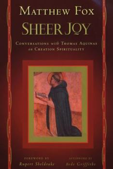 Paperback Sheer Joy: Conversations with Thomas Aquinas on Creation Spirituality Book