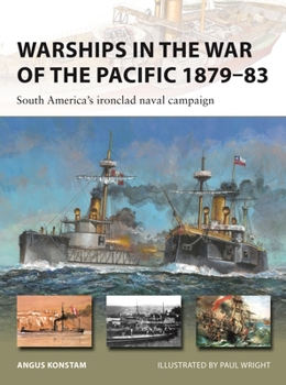 Warships in the War of the Pacific 1879–83: South America's ironclad naval campaign - Book #328 of the Osprey New Vanguard