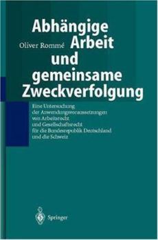 Abhangige Arbeit Und Gemeinsame Zweckverfolgung: Eine Untersuchung Der Anwendungsvoraussetzungen Yon Arbeitsrecht Und Gesellschaftsrecht Fur Die Bundesrepublik Deutschland Und Die Schweiz
