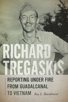 Hardcover Richard Tregaskis: Reporting Under Fire from Guadalcanal to Vietnam Book