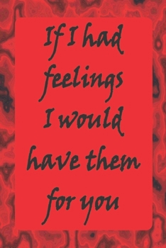 Paperback If I Had Feelings I would Have Them For You: Dark Goth Valentine's Day Notebook Book