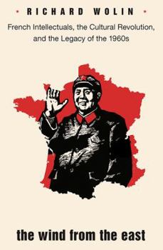 Hardcover The Wind from the East: French Intellectuals, the Cultural Revolution, and the Legacy of the 1960s Book