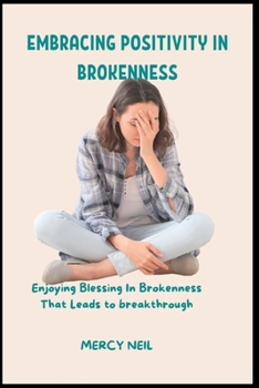 Paperback Embracing Positivity in Brokenness: Enjoying Blessing In Brokenness That Leads to Breakthrough Book