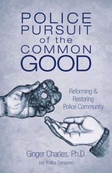 Paperback Police Pursuit of the Common Good: Reforming & Restoring Police Community Book