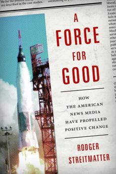 Hardcover A Force for Good: How the American News Media Have Propelled Positive Change Book