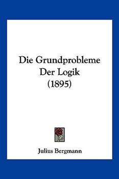 Paperback Die Grundprobleme Der Logik (1895) [German] Book