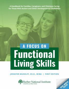A Focus On Functional Living Skills: A Handbook for Families, Caregivers, and Clinicians Caring for Those With Autism and Other Developmental Disabilities