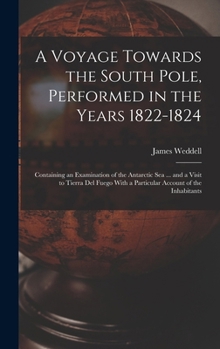 Hardcover A Voyage Towards the South Pole, Performed in the Years 1822-1824: Containing an Examination of the Antarctic Sea ... and a Visit to Tierra Del Fuego Book