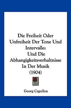 Paperback Die Freiheit Oder Unfreiheit Der Tone Und Intervalle: Und Die Abhangigkeitsverhaltnisse In Der Musik (1904) [German] Book