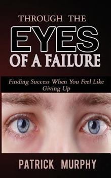 Paperback Through The Eyes of A Failure: Finding Success When You Feel Like Giving Up Book