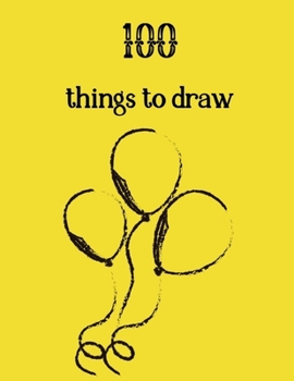 Paperback 100 Things to Draw: Sketch, draw, and doodle. Prompts to get your creativity going. Appropriate for all ages. Gift for Christmas, birthday Book