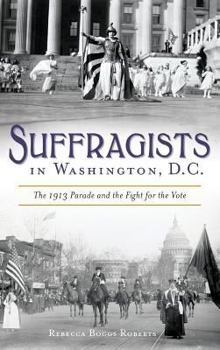 Hardcover Suffragists in Washington, DC: The 1913 Parade and the Fight for the Vote Book