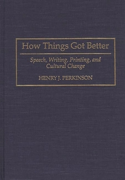 Hardcover How Things Got Better: Speech, Writing, Printing, and Cultural Change Book