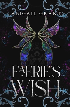 Paperback Faerie's Wish: The Wish Trilogy: Book 1 (Enemies to Lovers Romantasy) Book