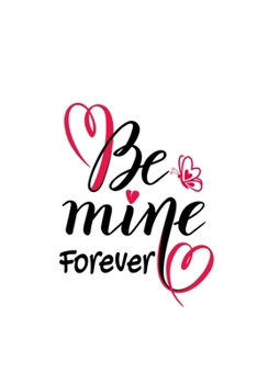 Paperback Be mine Forever Notebook: valentines day journal, valentines Notebook Gift, Be mine Journal: Lined Notebook / Journal Gift, 120 Pages, 6x9, Soft Book