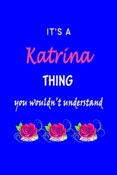 It's A  Katrina  Thing You Wouldn't Understand: Katy  First Name Personalized Journal 6x9 Notebook, Wide Ruled (Lined) blank pages Funny  Cover for Girls and Women with Pink Name, Roses, on Blue