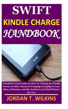 Paperback Swift Kindle Charge Handbook: Detailed & Fast Guide on How to Charge the Kindle Device & Other Devices Promptly & Swiftly in Less than 5 Minutes, an Book