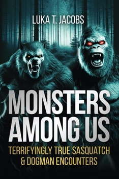 Paperback Monsters Among Us: Terrifyingly True Sasquatch & Dogman Encounters Book