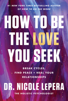 Hardcover How to Be the Love You Seek: Break Cycles, Find Peace, and Heal Your Relationships Book