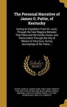 Hardcover The Personal Narrative of James O. Pattie, of Kentucky: During an Expedition From St. Louis, Through the Vast Regions Between That Place and the Pacif Book