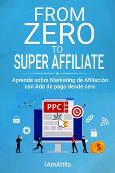 Paperback From Zero to Super Affiliate: Aprende sobre Marketing de Afiliación con Ads de pago desde cero [Spanish] Book