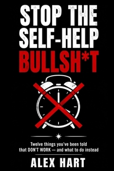 Paperback Stop The Self-Help Bullshit: Twelve Things You've Been Told That Don't Work - and What to Do Instead Book