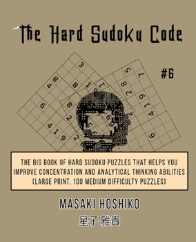 Paperback The Hard Sudoku Code #6: The Big Book Of Hard Sudoku Puzzles That Helps You Improve Concentration And Analytical Thinking Abilities (Large Prin Book