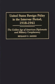 Hardcover United States Foreign Policy in the Interwar Period, 1918-1941: The Golden Age of American Diplomatic and Military Complacency Book