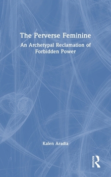 Hardcover The Perverse Feminine: An Archetypal Reclamation of Forbidden Power Book
