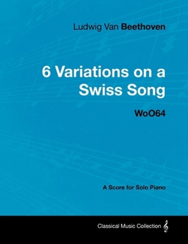 Paperback Ludwig Van Beethoven - 6 Variations on a Swiss Song - Woo 64 - A Score for Solo Piano: With a Biography by Joseph Otten Book