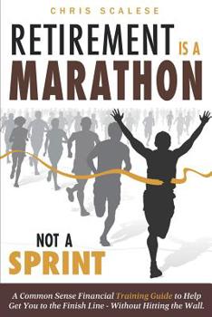 Paperback Retirement Is a Marathon Not a Sprint: A Common Sense Financial Training Guide to Help Get You to the Finish Line Without Hitting the Wall Book