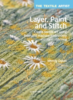 Paperback The Textile Artist: Layer, Paint and Stitch: Create Textile Art Using FreeHand Machine Embroidery and Hand Stitching Book