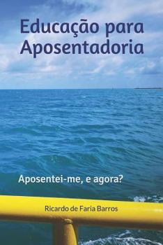 Paperback Educação para Aposentadoria: Aposentei-me, e agora? [Portuguese] Book