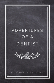 Adventures of A Dentist: A Journal of Quotes: Prompted Quote Journal (5.25inx8in) Dentist Gift for Women or Men, Dentist Appreciation Gift, New ... Best Dentist Gift, QUOTE BOOK FOR DENTISTS