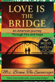 Mood of America Series - 2025 and Beyond: LOVE IS THE BRIDGE - THE ARTHUR MCMILLIAN STORY: An American Journey Through Fire and Hope